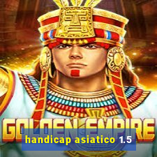 handicap asiatico 1.5